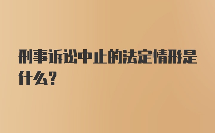 刑事诉讼中止的法定情形是什么？