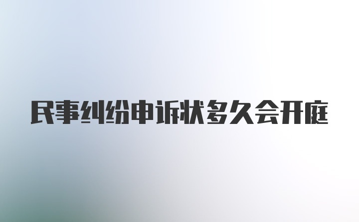 民事纠纷申诉状多久会开庭