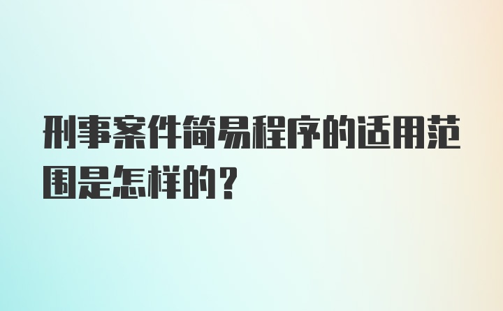 刑事案件简易程序的适用范围是怎样的？