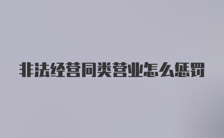 非法经营同类营业怎么惩罚