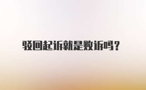 驳回起诉就是败诉吗？