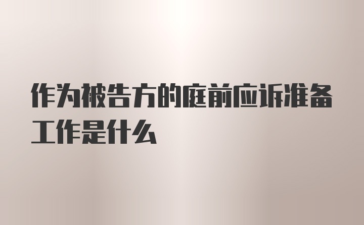 作为被告方的庭前应诉准备工作是什么