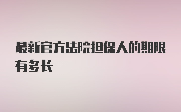 最新官方法院担保人的期限有多长