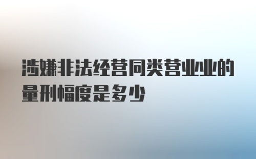 涉嫌非法经营同类营业业的量刑幅度是多少