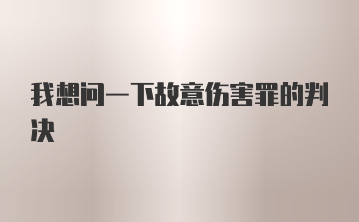 我想问一下故意伤害罪的判决