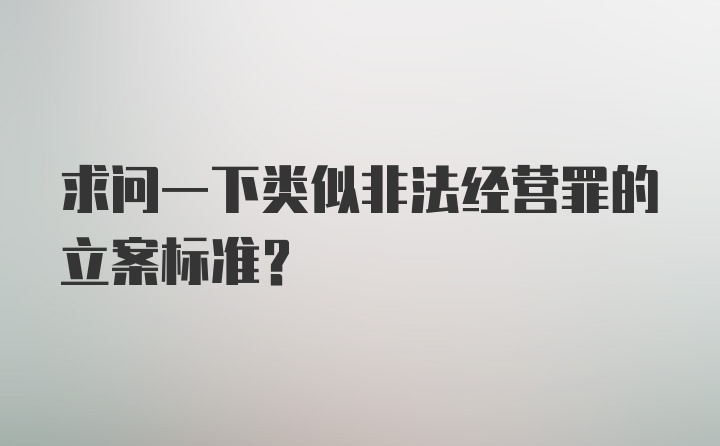 求问一下类似非法经营罪的立案标准？