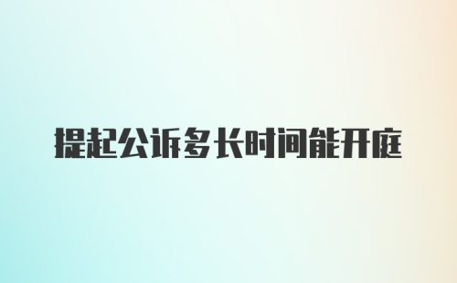 提起公诉多长时间能开庭