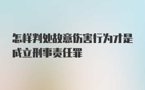 怎样判处故意伤害行为才是成立刑事责任罪