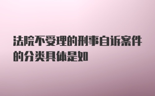 法院不受理的刑事自诉案件的分类具体是如