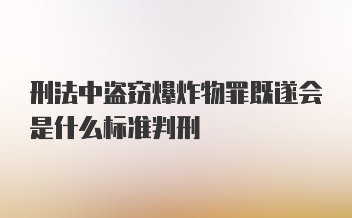 刑法中盗窃爆炸物罪既遂会是什么标准判刑