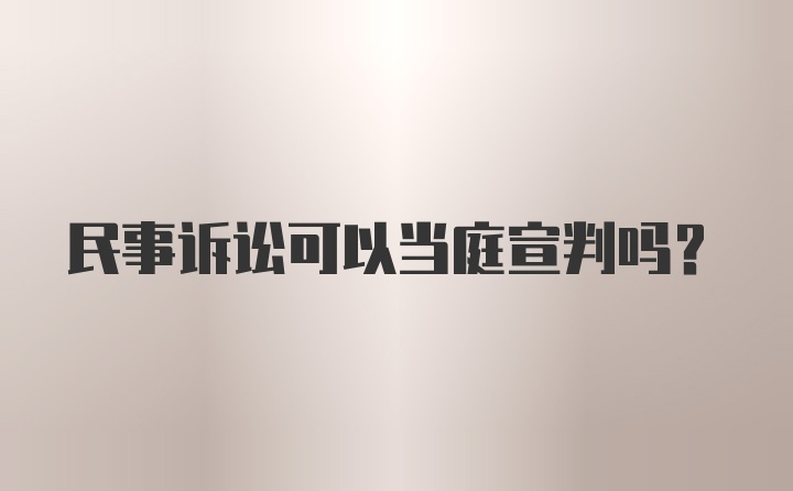 民事诉讼可以当庭宣判吗？