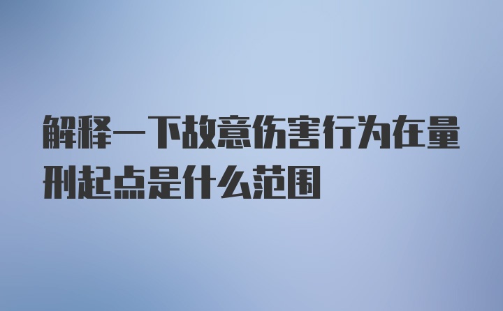 解释一下故意伤害行为在量刑起点是什么范围