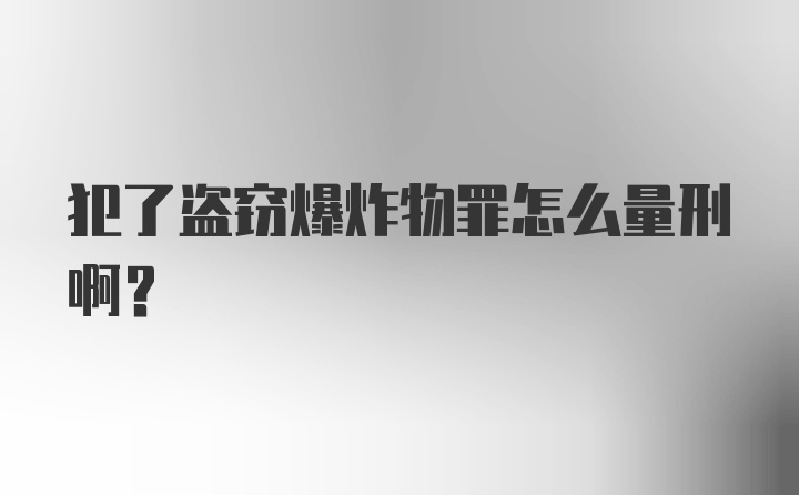 犯了盗窃爆炸物罪怎么量刑啊？