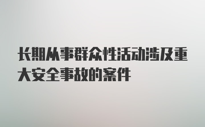 长期从事群众性活动涉及重大安全事故的案件