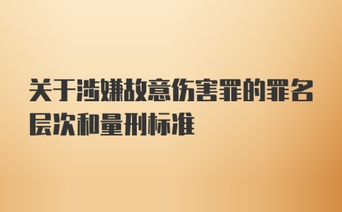 关于涉嫌故意伤害罪的罪名层次和量刑标准