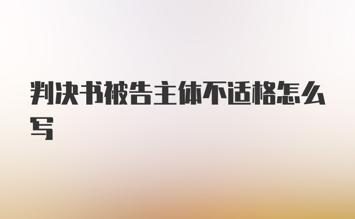 判决书被告主体不适格怎么写