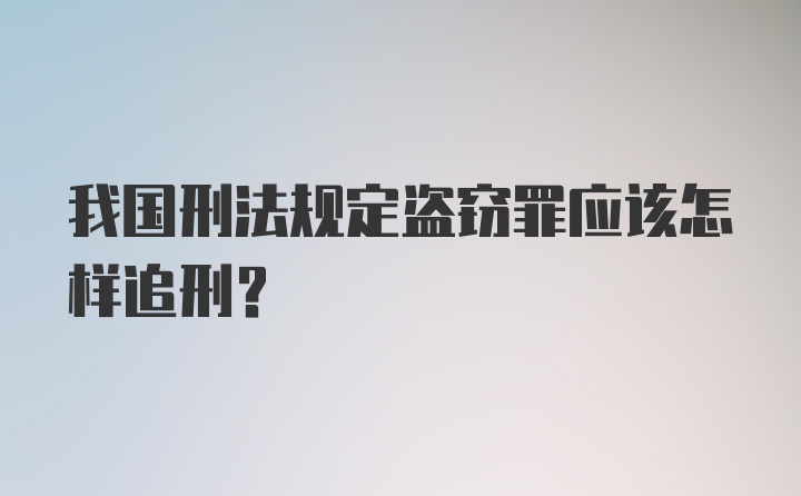 我国刑法规定盗窃罪应该怎样追刑？