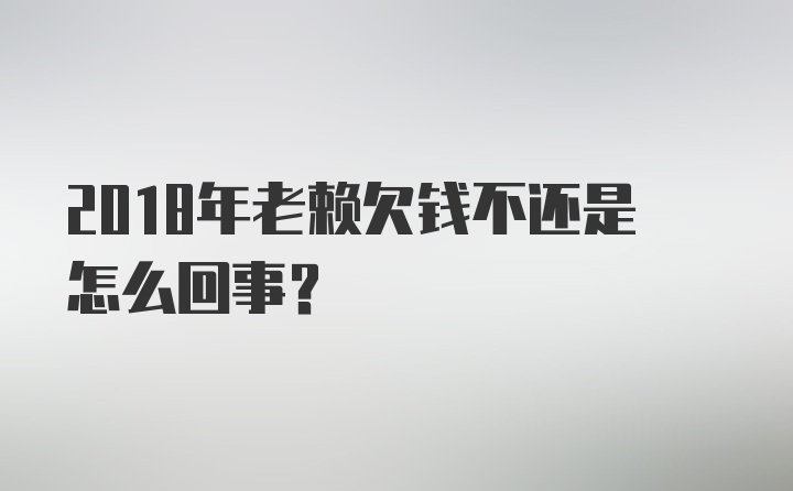 2018年老赖欠钱不还是怎么回事？