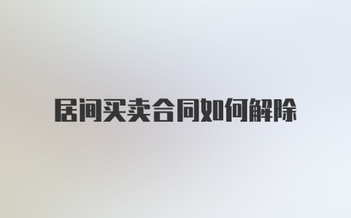 居间买卖合同如何解除