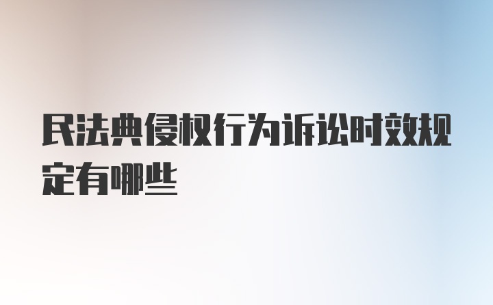 民法典侵权行为诉讼时效规定有哪些