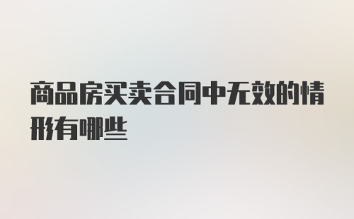 商品房买卖合同中无效的情形有哪些