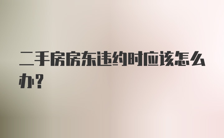 二手房房东违约时应该怎么办？