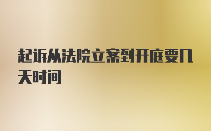 起诉从法院立案到开庭要几天时间