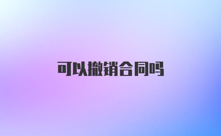 可以撤销合同吗