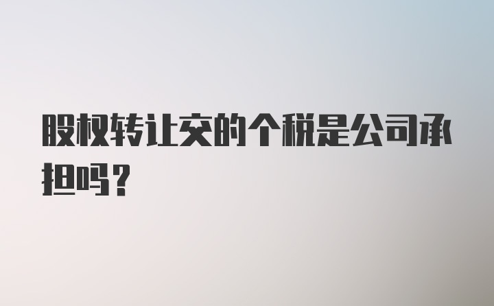 股权转让交的个税是公司承担吗？