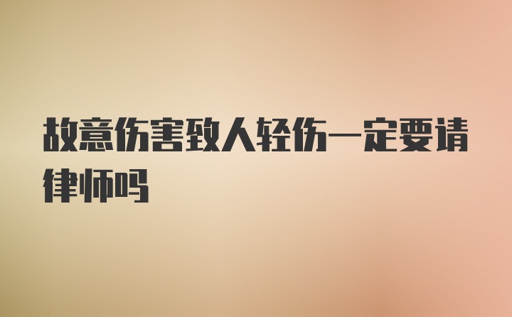 故意伤害致人轻伤一定要请律师吗