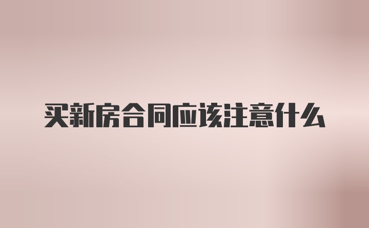 买新房合同应该注意什么