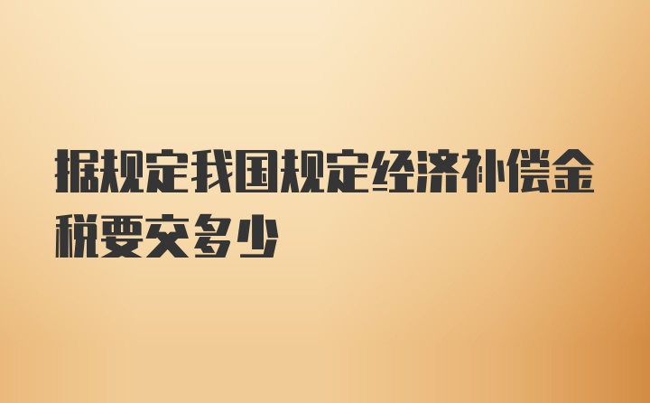 据规定我国规定经济补偿金税要交多少