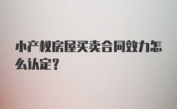 小产权房屋买卖合同效力怎么认定？