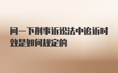 问一下刑事诉讼法中追诉时效是如何规定的