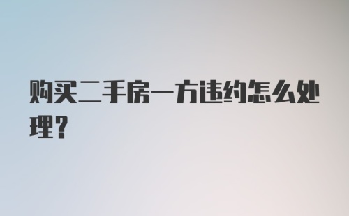 购买二手房一方违约怎么处理？