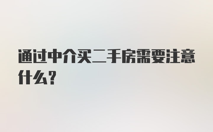 通过中介买二手房需要注意什么？