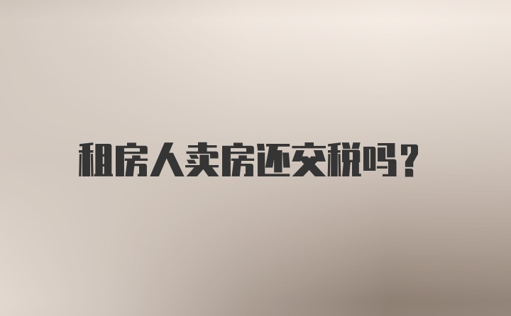 租房人卖房还交税吗？