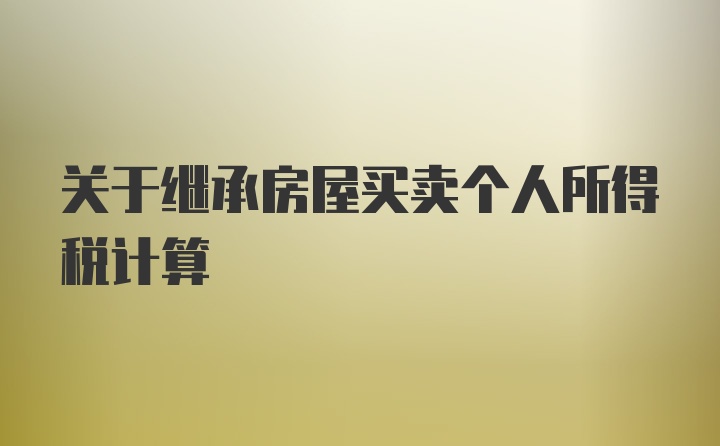 关于继承房屋买卖个人所得税计算