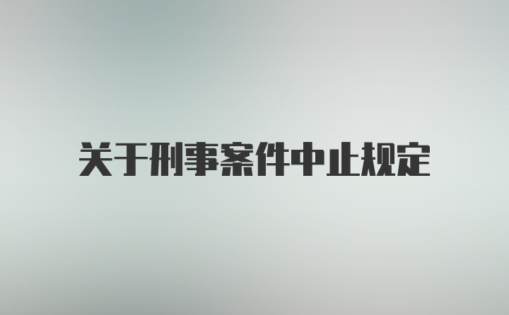 关于刑事案件中止规定