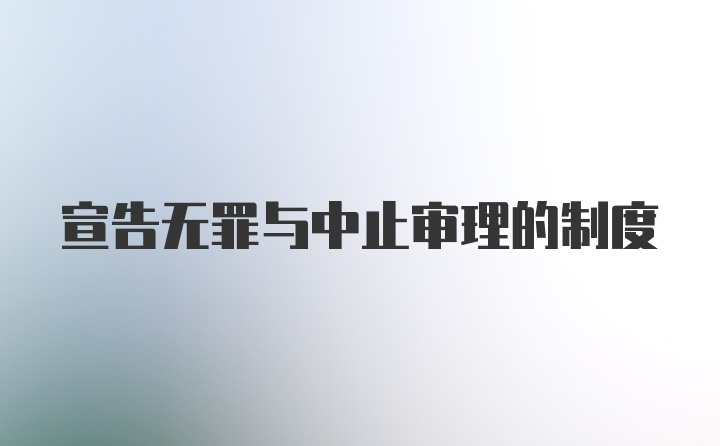 宣告无罪与中止审理的制度