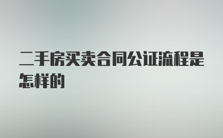 二手房买卖合同公证流程是怎样的