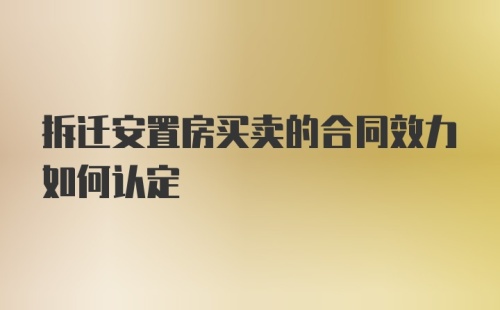 拆迁安置房买卖的合同效力如何认定