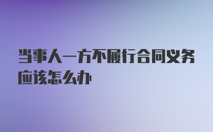 当事人一方不履行合同义务应该怎么办