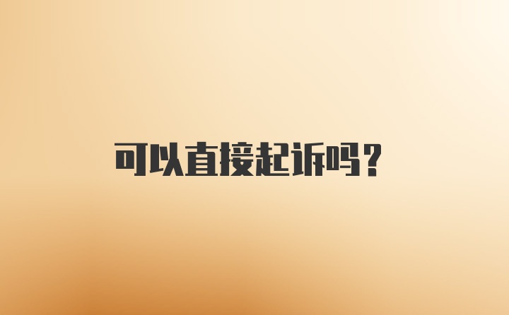 可以直接起诉吗？