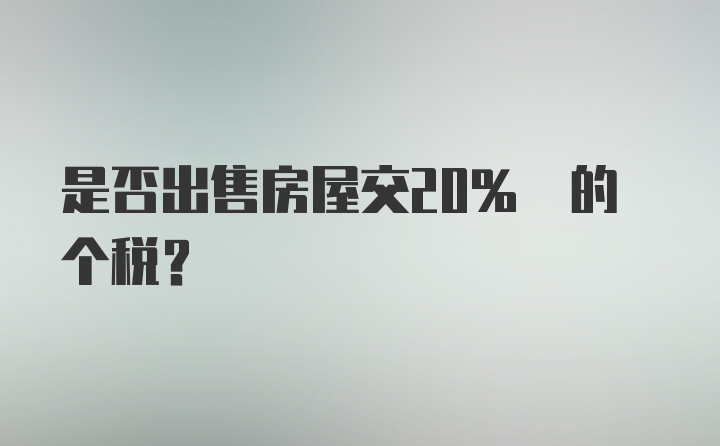 是否出售房屋交20% 的个税？