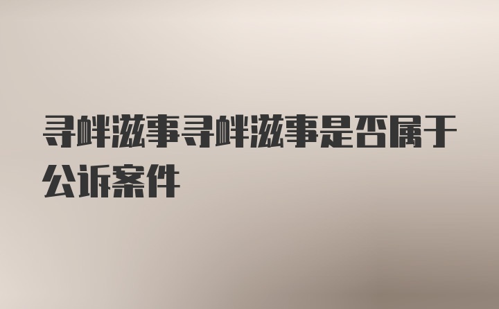 寻衅滋事寻衅滋事是否属于公诉案件