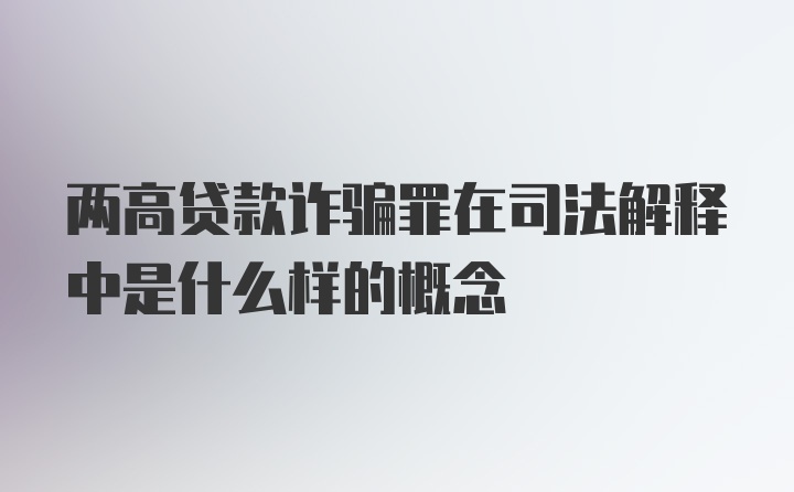 两高贷款诈骗罪在司法解释中是什么样的概念