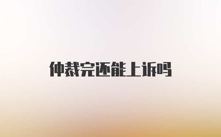 仲裁完还能上诉吗