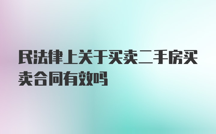 民法律上关于买卖二手房买卖合同有效吗