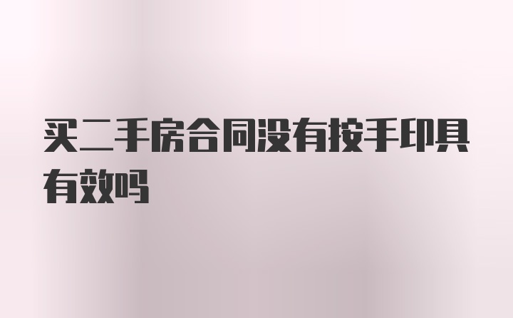 买二手房合同没有按手印具有效吗